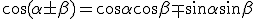 \cos(\alpha \pm \beta) = \cos \alpha \cos \beta \mp \sin \alpha \sin \beta