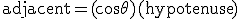 \mathrm{adjacent} = (\cos \theta) ( \mathrm{hypotenuse} )