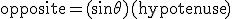 \mathrm{opposite} = (\sin \theta) ( \mathrm{hypotenuse} )